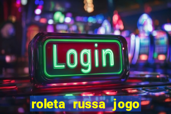 roleta russa jogo como funciona